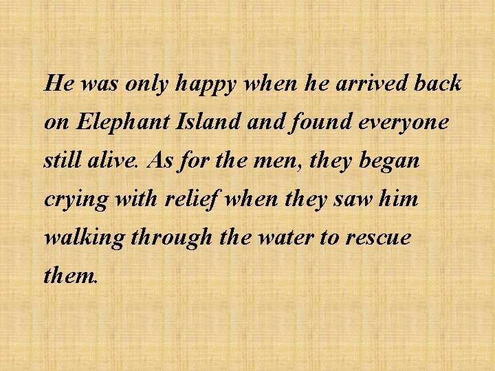 He was only happy when he arrived back on Elephant Island found everyone still