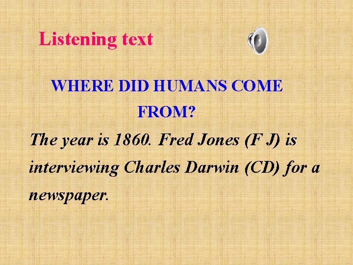 Listening text WHERE DID HUMANS COME FROM? The year is 1860. Fred Jones (F