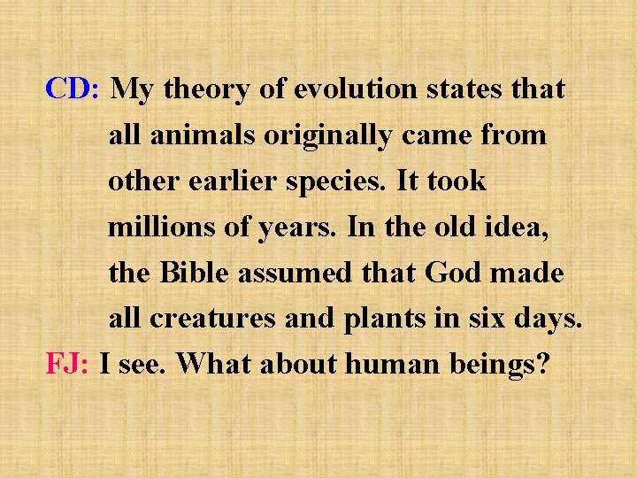 CD: My theory of evolution states that all animals originally came from other earlier