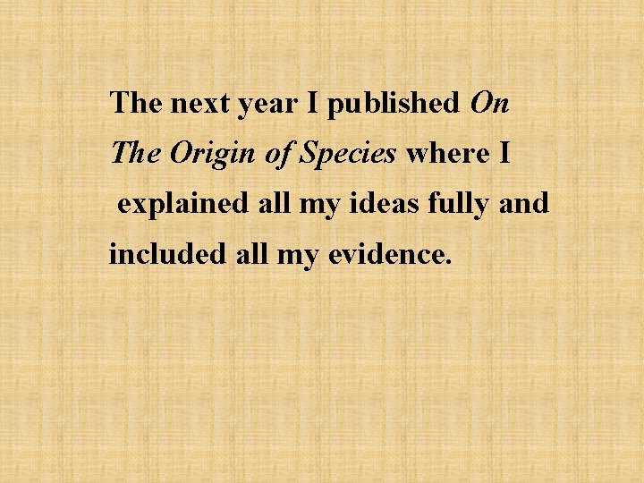 The next year I published On The Origin of Species where I explained all