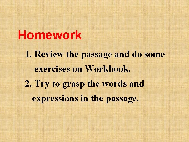 Homework 1. Review the passage and do some exercises on Workbook. 2. Try to