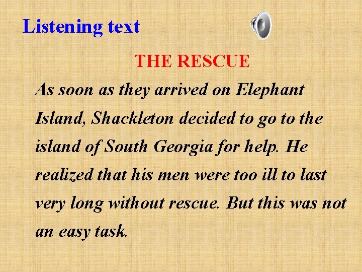 Listening text THE RESCUE As soon as they arrived on Elephant Island, Shackleton decided