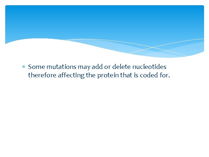  Some mutations may add or delete nucleotides therefore affecting the protein that is