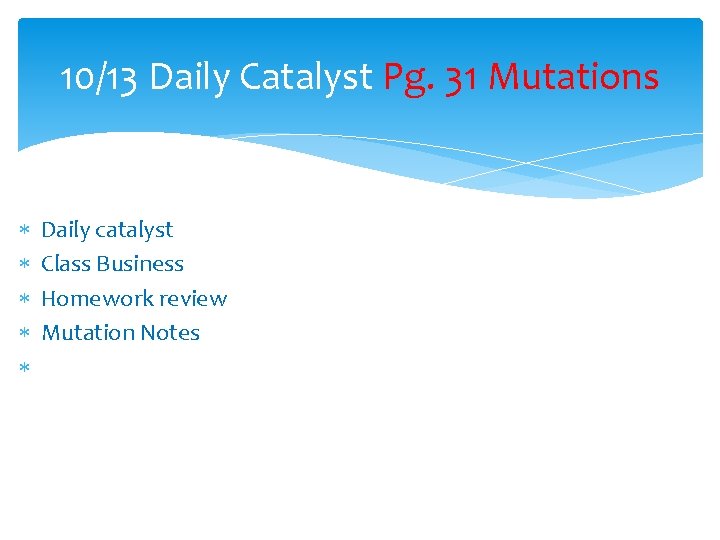 10/13 Daily Catalyst Pg. 31 Mutations Daily catalyst Class Business Homework review Mutation Notes