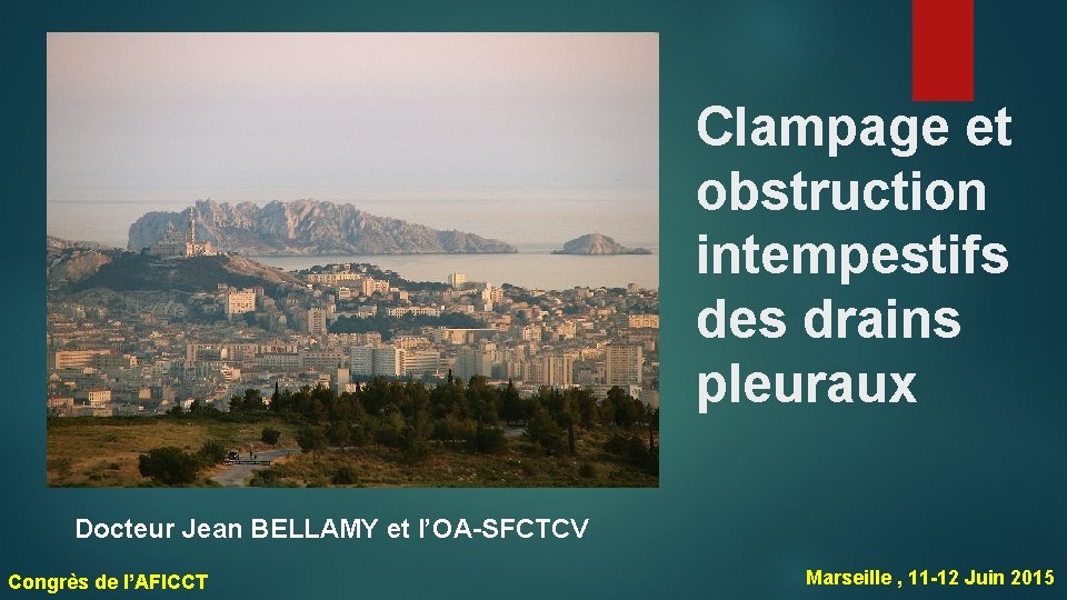 Clampage et obstruction intempestifs des drains pleuraux Docteur Jean BELLAMY et l’OA-SFCTCV Congrès de