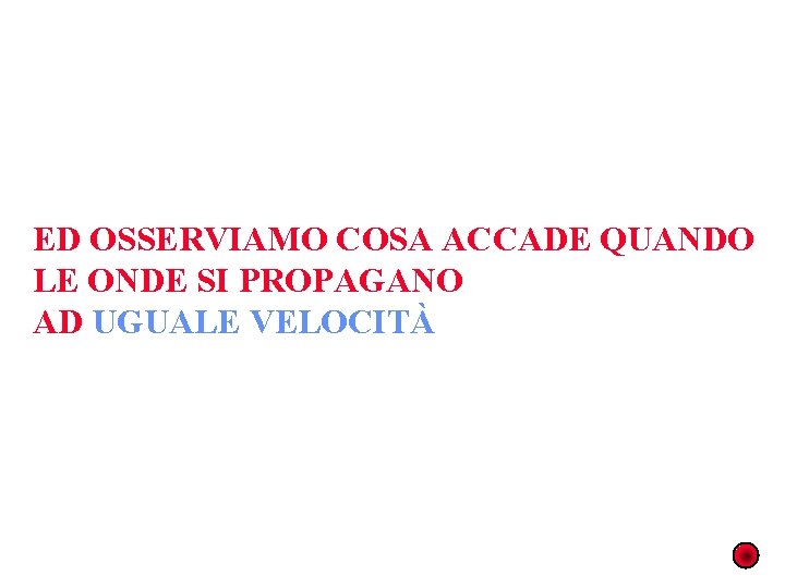 ED OSSERVIAMO COSA ACCADE QUANDO LE ONDE SI PROPAGANO AD UGUALE VELOCITÀ 