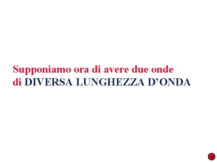 Supponiamo ora di avere due onde di DIVERSA LUNGHEZZA D’ONDA 