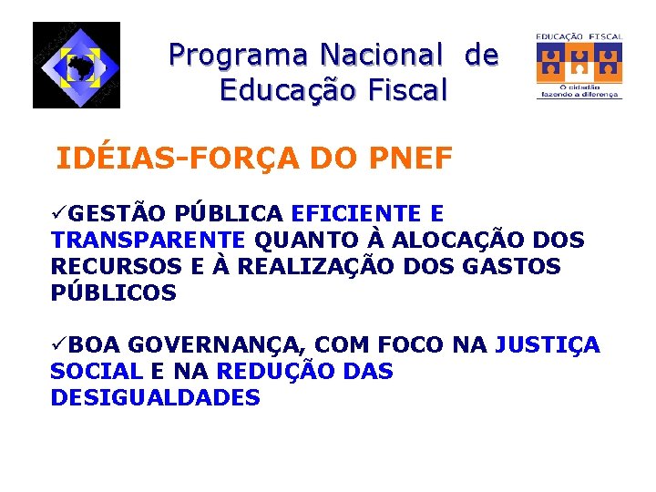 Programa Nacional de Educação Fiscal IDÉIAS-FORÇA DO PNEF üGESTÃO PÚBLICA EFICIENTE E TRANSPARENTE QUANTO