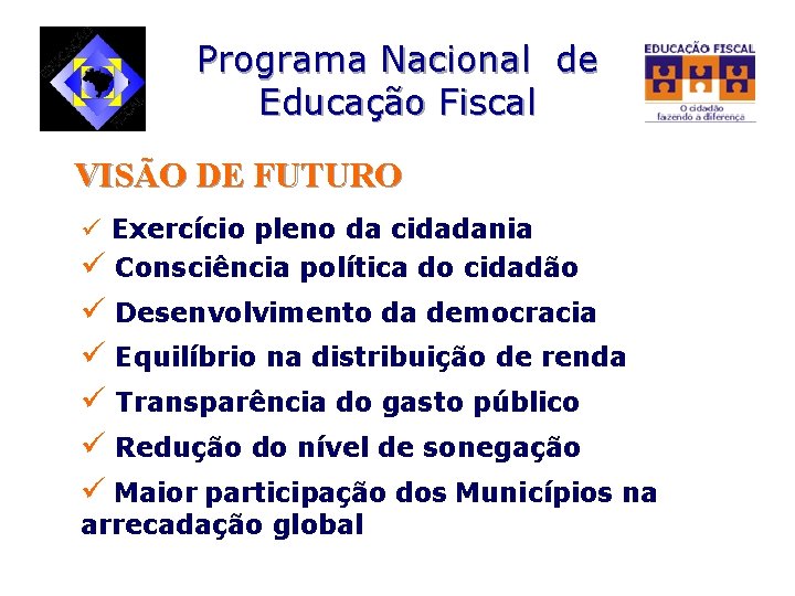 Programa Nacional de Educação Fiscal VISÃO DE FUTURO ü Exercício pleno da cidadania ü