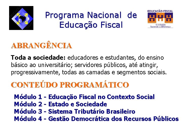 Programa Nacional de Educação Fiscal ABRANGÊNCIA Toda a sociedade: educadores e estudantes, do ensino