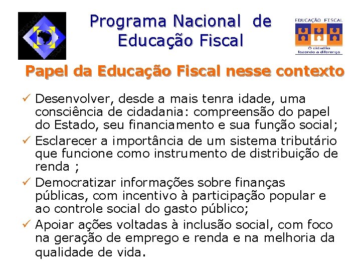 Programa Nacional de Educação Fiscal Papel da Educação Fiscal nesse contexto ü Desenvolver, desde