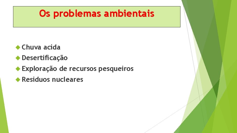 Os problemas ambientais Chuva acida Desertificação Exploração Residuos de recursos pesqueiros nucleares 