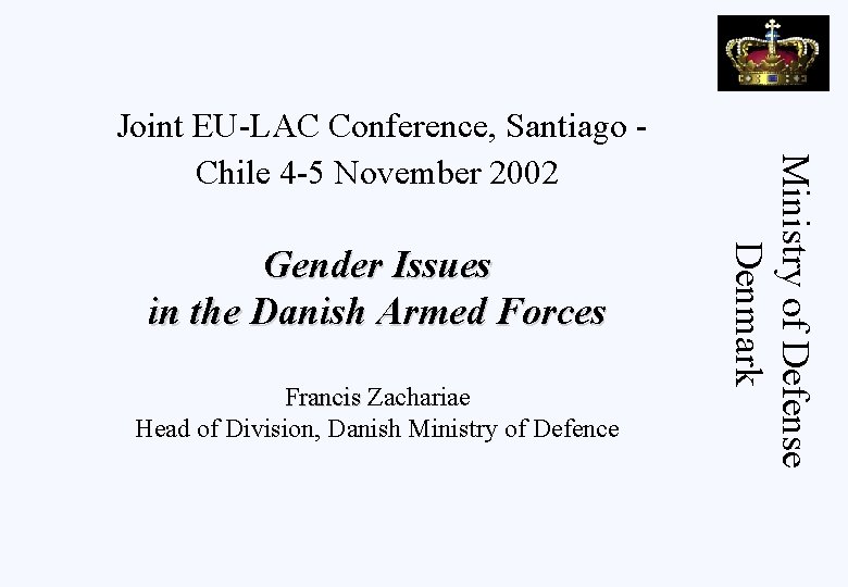 Gender Issues in the Danish Armed Forces Francis Zachariae Head of Division, Danish Ministry