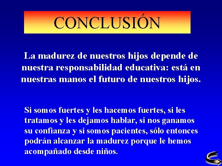 CONCLUSIÓN La madurez de nuestros hijos depende de nuestra responsabilidad educativa: está en nuestras