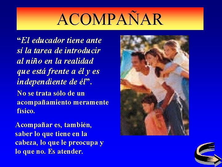 ACOMPAÑAR “El educador tiene ante sí la tarea de introducir al niño en la