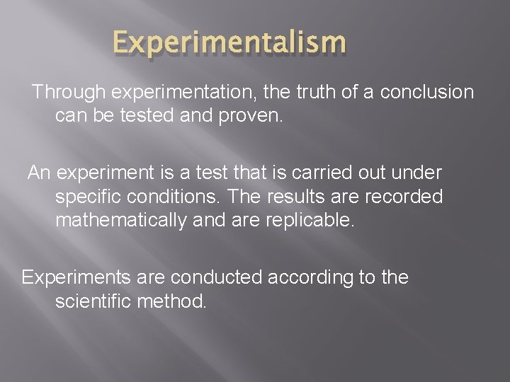 Experimentalism Through experimentation, the truth of a conclusion can be tested and proven. An