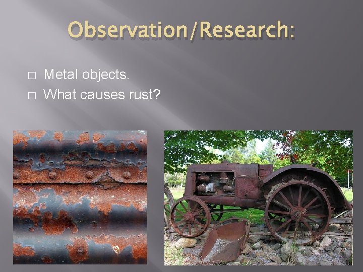 Observation/Research: � � Metal objects. What causes rust? 