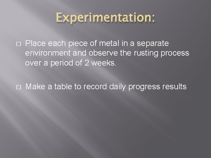 Experimentation: � Place each piece of metal in a separate environment and observe the