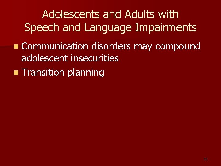 Adolescents and Adults with Speech and Language Impairments n Communication disorders may compound adolescent