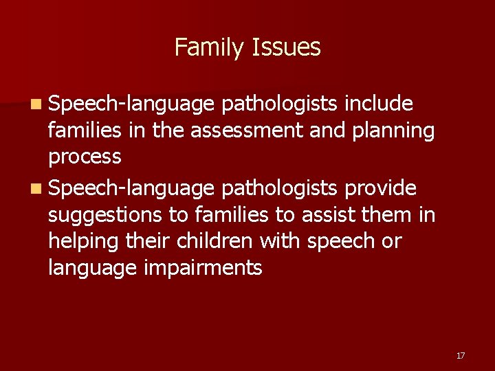Family Issues n Speech-language pathologists include families in the assessment and planning process n