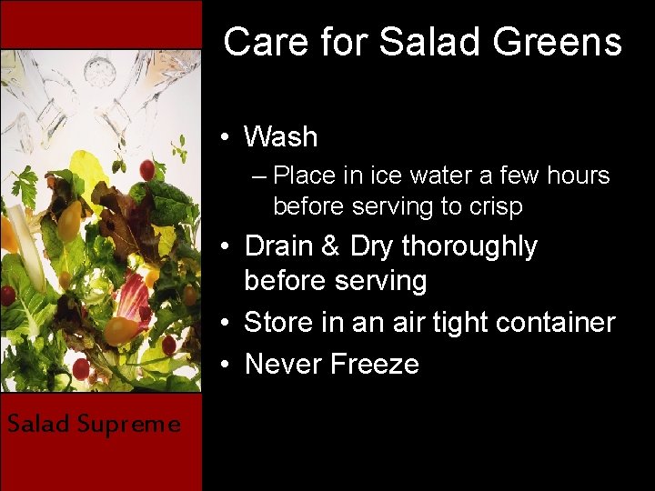 Care for Salad Greens • Wash – Place in ice water a few hours