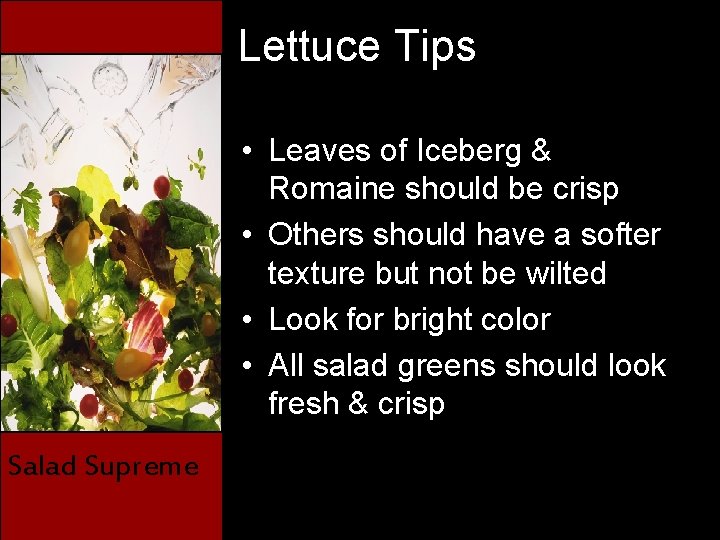 Lettuce Tips • Leaves of Iceberg & Romaine should be crisp • Others should
