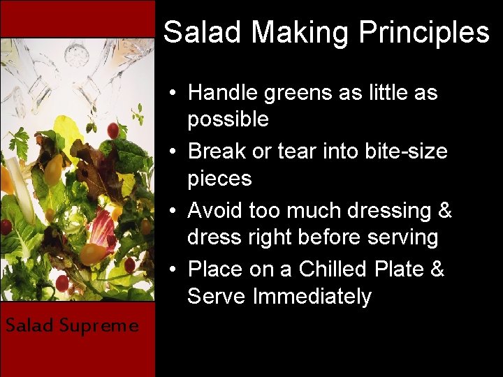 Salad Making Principles • Handle greens as little as possible • Break or tear