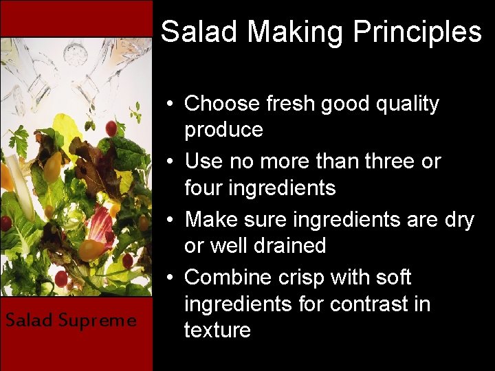 Salad Making Principles Salad Supreme • Choose fresh good quality produce • Use no