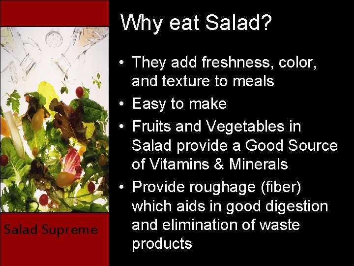 Why eat Salad? Salad Supreme • They add freshness, color, and texture to meals