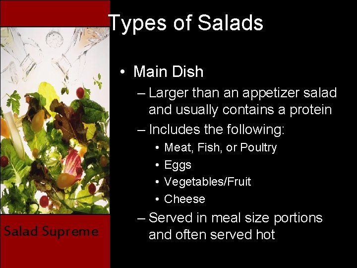 Types of Salads • Main Dish – Larger than an appetizer salad and usually
