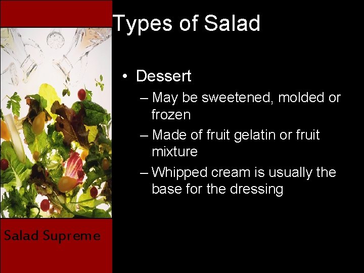 Types of Salad • Dessert – May be sweetened, molded or frozen – Made