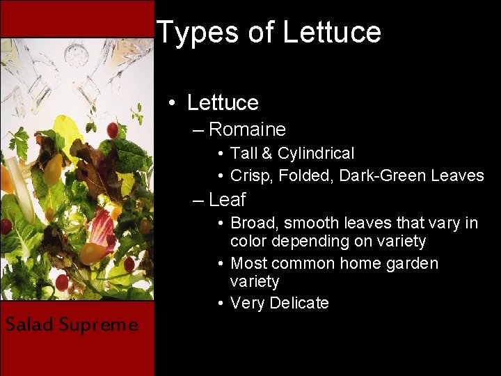 Types of Lettuce • Lettuce – Romaine • Tall & Cylindrical • Crisp, Folded,