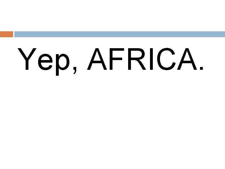 Yep, AFRICA. 