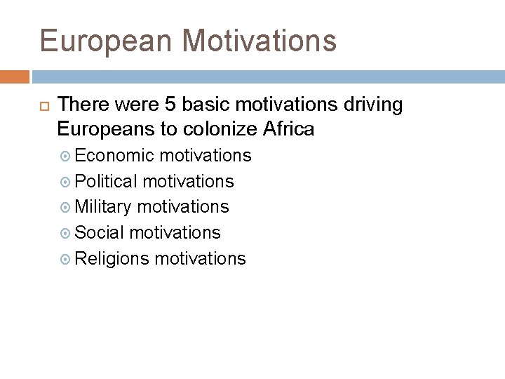 European Motivations There were 5 basic motivations driving Europeans to colonize Africa Economic motivations