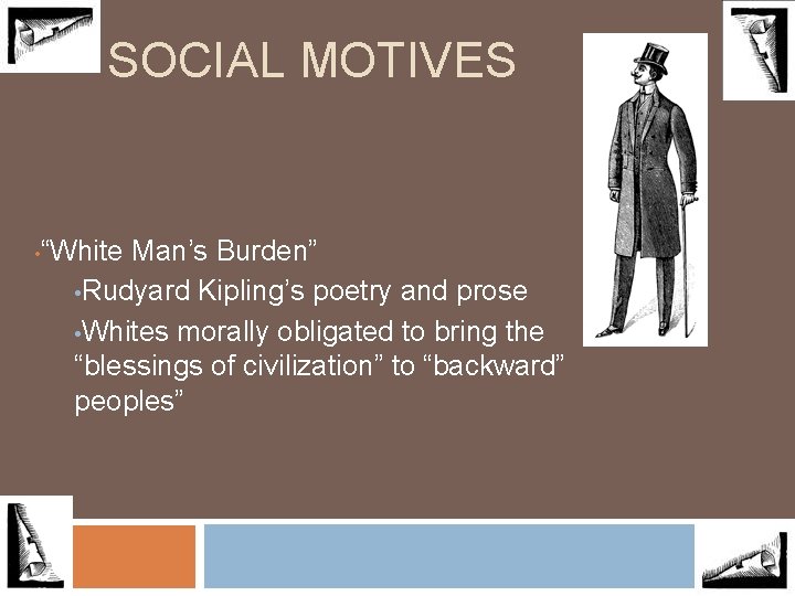 SOCIAL MOTIVES • “White Man’s Burden” • Rudyard Kipling’s poetry and prose • Whites