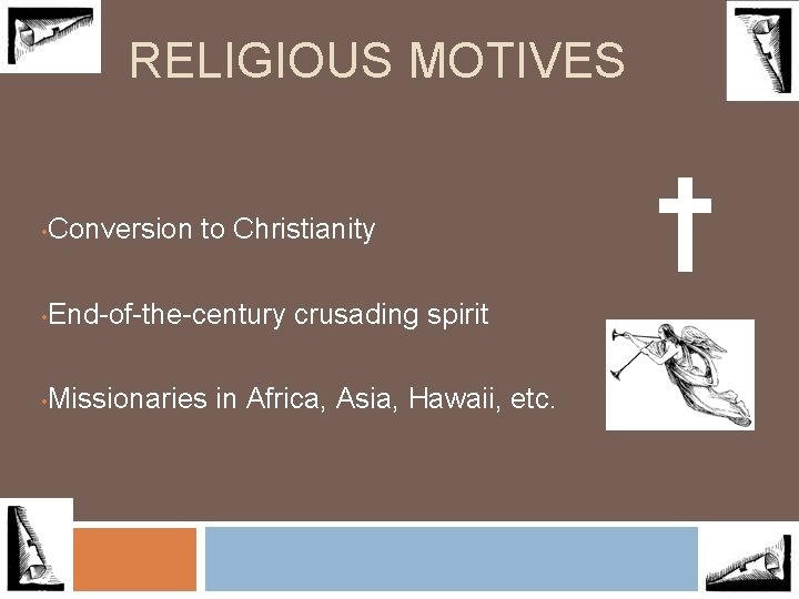 RELIGIOUS MOTIVES • Conversion to Christianity • End-of-the-century crusading spirit • Missionaries in Africa,