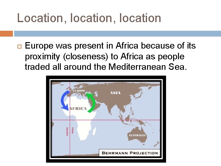 Location, location Europe was present in Africa because of its proximity (closeness) to Africa