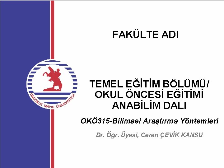 FAKÜLTE ADI TEMEL EĞİTİM BÖLÜMÜ/ OKUL ÖNCESİ EĞİTİMİ ANABİLİM DALI OKÖ 315 -Bilimsel Araştırma