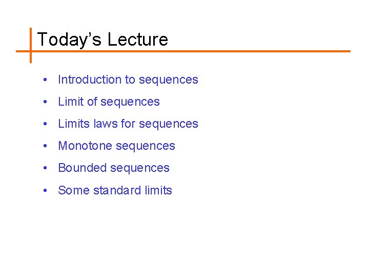 Today’s Lecture • Introduction to sequences • Limit of sequences • Limits laws for
