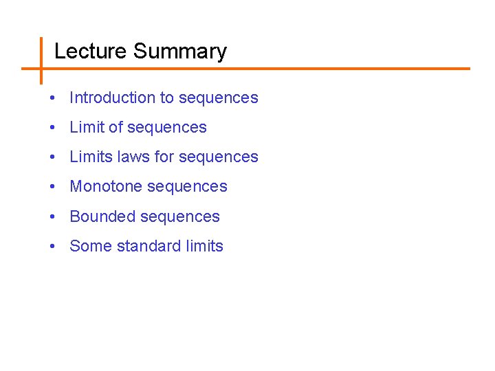 Lecture Summary • Introduction to sequences • Limit of sequences • Limits laws for