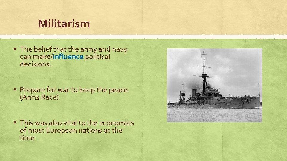Militarism ▪ The belief that the army and navy can make/influence political decisions. ▪