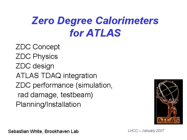 Zero Degree Calorimeters for ATLAS ZDC Concept ZDC Physics ZDC design ATLAS TDAQ integration