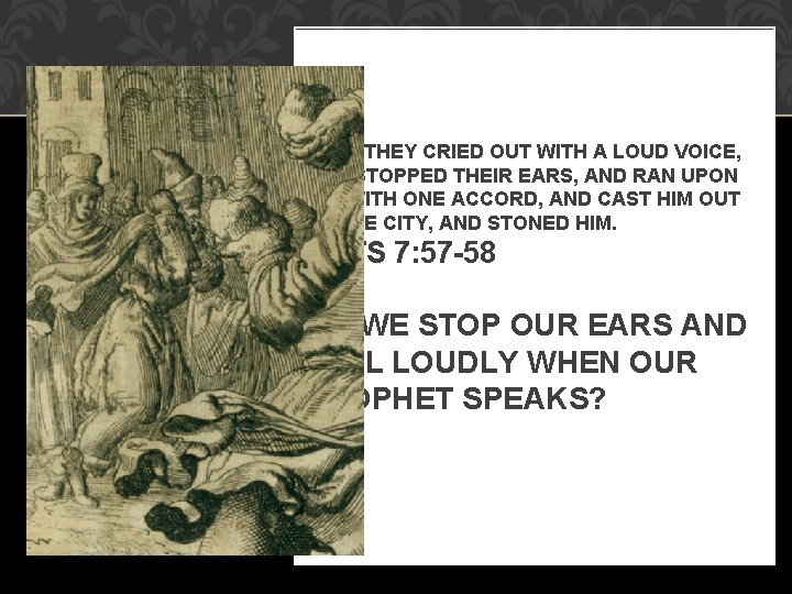 THEN THEY CRIED OUT WITH A LOUD VOICE, AND STOPPED THEIR EARS, AND RAN THEN THEY CRIED OUT WITH A LOUD VOICE, AND STOPPED THEIR EARS, AND RAN