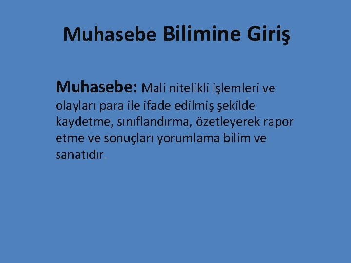 Muhasebe Bilimine Giriş Muhasebe: Mali nitelikli işlemleri ve olayları para ile ifade edilmiş şekilde