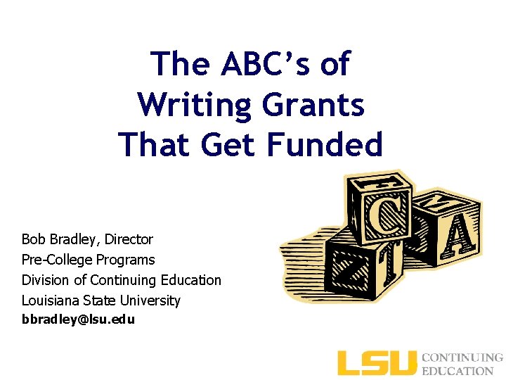 The ABC’s of Writing Grants That Get Funded Bob Bradley, Director Pre-College Programs Division