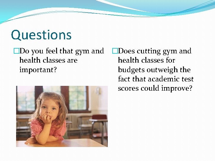 Questions �Do you feel that gym and �Does cutting gym and health classes are