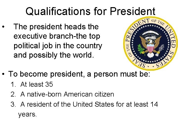 Qualifications for President • The president heads the executive branch-the top political job in