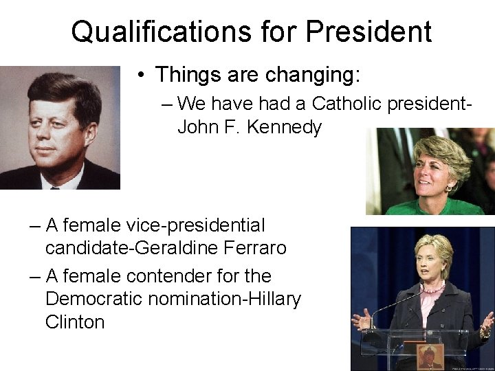 Qualifications for President • Things are changing: – We have had a Catholic president.