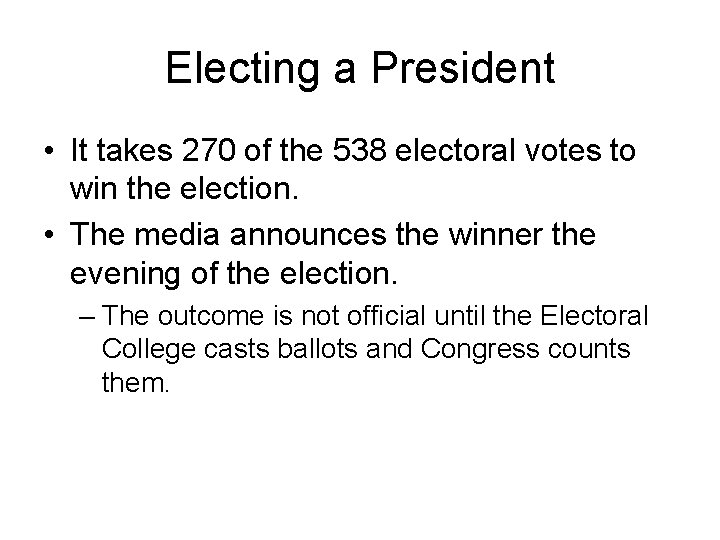 Electing a President • It takes 270 of the 538 electoral votes to win
