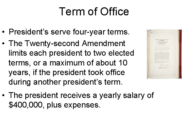 Term of Office • President’s serve four-year terms. • The Twenty-second Amendment limits each